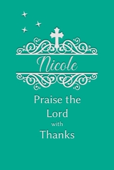 Nicole Praise the Lord with Thanks: Personalized Gratitude Journal for Women of Faith