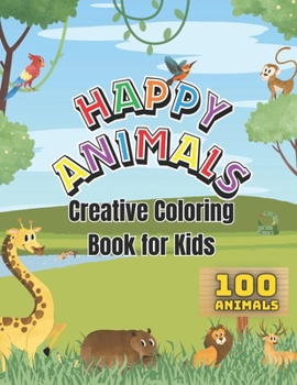 Happy Animals Creative Coloring Book for Kids: 100 Unique Animals to Color: domestic, wild, sea, birds, and reptiles. (Big Coloring book, Kids Age 1-6 )