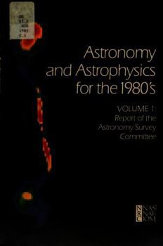 Astronomy and Astrophysics for the 1980's, Volume 1: Report of the Astronomy Survey Committee (Astronomy & Astrophysics for the Nineteen Eighties)