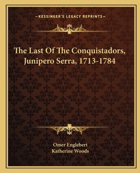 Paperback The Last Of The Conquistadors, Junipero Serra, 1713-1784 Book