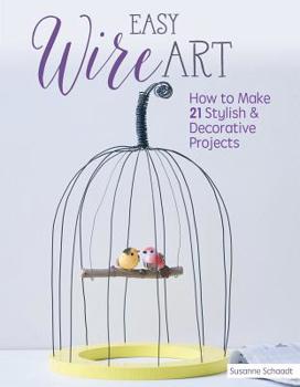 Paperback Easy Wire Art: How to Make 21 Stylish & Decorative Projects Book