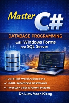 C# Database Programming with Windows Forms and SQL Server Subtitle:: Build Practical Desktop Business Applications with Visual Studio 2026, ADO.NET, LINQ, and Real-World Projects