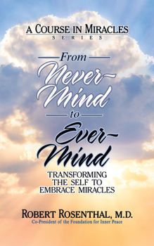 Paperback From Never-Mind to Ever-Mind: Transforming the Self to Embrace Miracles Book