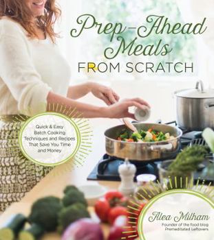 Paperback Prep-Ahead Meals from Scratch: Quick & Easy Batch Cooking Techniques and Recipes That Save You Time and Money Book