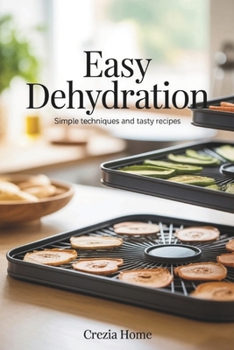Paperback Easy Dehydration: Simple Techniques and Tasty Recipes Book