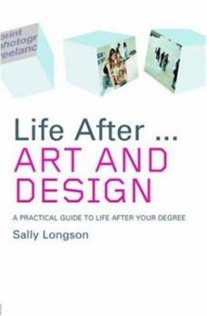 Paperback Life After...Art and Design: A Practical Guide to Life After Your Degree Book