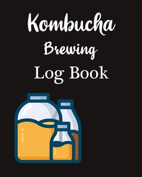 Kombucha Brewing Log Book: Fermentation Recipe Notebook Journal