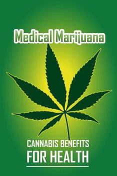 Medical Marijuana Cannabis Benefits for Health: Marijuana Horticulture Grower's Handbook Guide for Medical and Personal Marijuana Cultivation Tracking (Cannabis Grow Bible)
