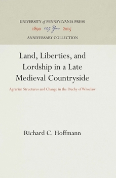 Hardcover Land, Liberties, and Lordship in a Late Medieval Countryside: Agrarian Structures and Change in the Duchy of Wroclaw Book