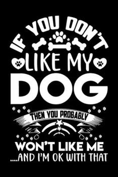 If you don't like my dog ~ I'm ok with that: Cute dog lovers notebook journal | Dog owner appreciation gift | Lined Notebook Journal (6"x 9")