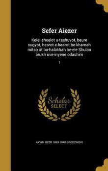 Hardcover Sefer Aiezer: Kolel sheelot u-teshuvot, beure sugyot, hearot e-hearot be-khamah mitso ot ba-halakhah be-ele Shulan arukh uve-inyene odashim; 1 [Hebrew] Book