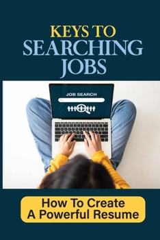 Paperback Keys To Searching Jobs: How To Create A Powerful Resume: Using An Online Job Board Book