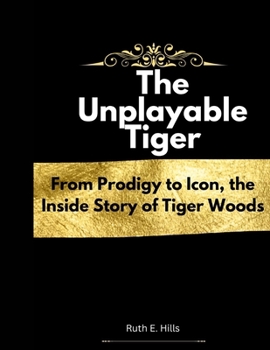 Paperback The Unplayable Tiger: From Prodigy to Icon, the Inside Story of Tiger Woods Book