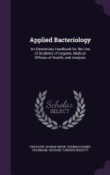 Applied Bacteriology: An Elementary Handbook for the Use of Students of Hygiene, Medical Officers of Health, and Analysts
