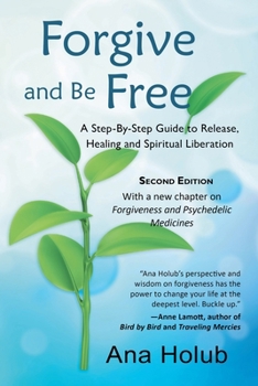 Paperback Forgive and Be Free: A Step-by-Step Guide to Release, Healing and Spiritual Liberation Book