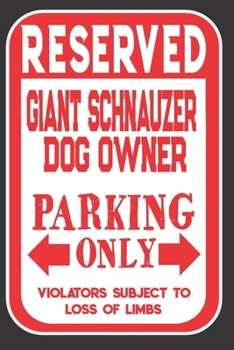 Reserved Giant Schnauzer Dog Owner Parking Only. Violators Subject To Loss Of Limbs: Blank Lined Notebook To Write In | Funny Gift For Giant Schnauzer Dog Lovers