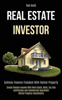 Paperback Real Estate Investor: Achieve Finance Freedom With Rental Property (Create Passive Income With Real Estate, Reits, Tax Lien Certificates and Book