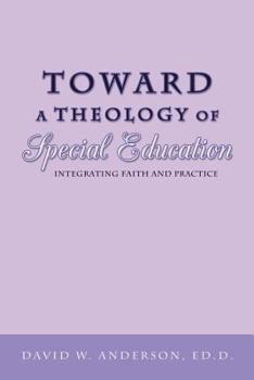 Paperback Toward a Theology of Special Education: Integrating Faith and Practice Book