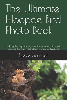 Paperback The Ultimate Hoopoe Bird Photo Book: Looking through the eyes of these exotic birds with notable for their distinctive "crown" of feathers Book
