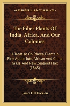 Paperback The Fiber Plants Of India, Africa, And Our Colonies: A Treatise On Rheea, Plantain, Pine Apple, Jute, African And China Grass, And New Zealand Flax (1 Book