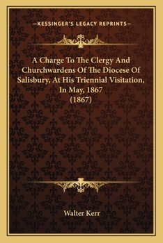 Paperback A Charge To The Clergy And Churchwardens Of The Diocese Of Salisbury, At His Triennial Visitation, In May, 1867 (1867) Book