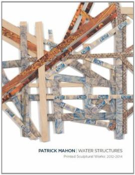 Paperback Patrick Mahon: Water Structures, Printed Sculptural Works: 2012-2014 Book