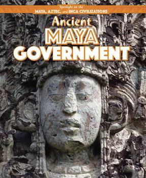 Ancient Maya Government - Book  of the Spotlight on the Maya, Aztec, and Inca Civilizations