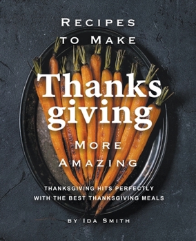 Paperback Recipes to Make Thanksgiving More Amazing: Thanksgiving Hits Perfectly with the Best Thanksgiving Meals Book