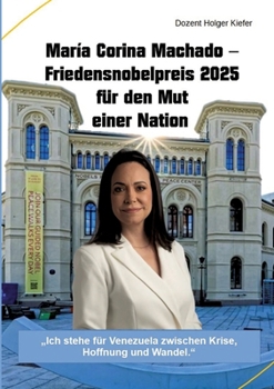 María Corina Machado - Friedensnobelpreis 2025 für den Mut einer Nation: "Ich stehe für Venezuela zwischen Krise, Hoffnung und Wandel."