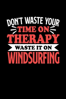 Don't Waste Your Time On Therapy Waste It On Windsurfing: Notebook and Journal 120 Pages College Ruled Line Paper Gift for Windsurfer