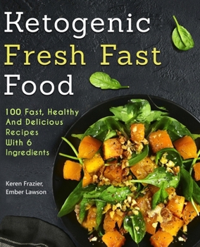 Paperback Ketogenic Fresh Fast Food: 100 Fast, Healthy and Delicious Recipes With 6 Ingredients (or Less) Book