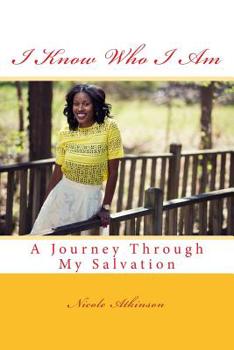 I Know Who I Am a Journey Through My Salvation : A Journey Through My Salvation