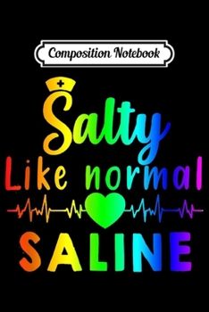 Composition Notebook: Salty Like Normal Saline - Nurse  Journal/Notebook Blank Lined Ruled 6x9 100 Pages