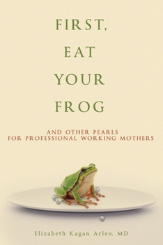 Paperback First, Eat Your Frog: And Other Pearls for Professional Working Mothers Book