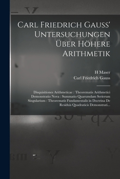 Paperback Carl Friedrich Gauss' Untersuchungen Über Höhere Arithmetik: Disquisitiones Arithmeticae: Theorematis Arithmetici Demonstratio Nova: Summatio Quarumda [German] Book