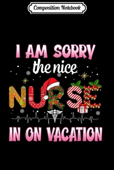 Paperback Composition Notebook: I Am Sorry The Nice Nurse In On Vacation Christmas Journal/Notebook Blank Lined Ruled 6x9 100 Pages Book