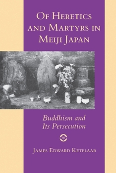 Hardcover Of Heretics and Martyrs in Meiji Japan: Buddhism and Its Persecution Book