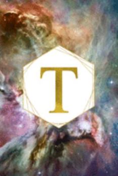 T: Orion Nebula Letter T Initial Monogram Notebook - Gold Pink Blue & Green Galaxy Geometric Frame Monogrammed Blank Lined Note Book, Writing Pad, ... Women - 120 College Ruled Pages - Size 6x9