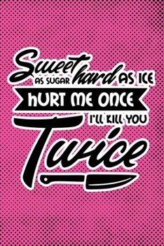Sweet As Sugar Hard As Ice Hurt Me Once I'll Kill You Twice: Pink Punk Print Sassy Mom Journal / Snarky Notebook