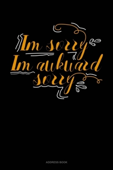 Paperback Im Sorry Im Awkward Sorry: Address Book
