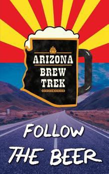 Paperback Follow the Beer: A Guide to Arizona's Independent Craft Breweries Book