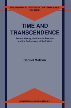 Hardcover Time and Transcendence: Secular History, the Catholic Reaction and the Rediscovery of the Future Book