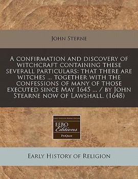 Paperback A Confirmation and Discovery of Witchcraft Containing These Severall Particulars: That There Are Witches ... Together with the Confessions of Many of Book