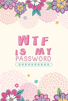Paperback WTF Is My Password, Password Journal: Password Book, Password Log Book, And Internet Password Organizer, Alphabetical Password Book, Logbook To Protec Book