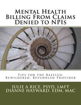 Mental Health Billing from Claims Denied to NPIs: Tips for the Baffled, Bewildered, Befuddled Provider