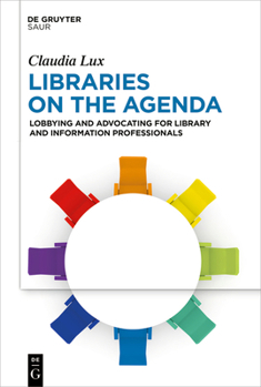 Hardcover Libraries on the Agenda: Lobbying and Advocating for Library and Information Professionals Book