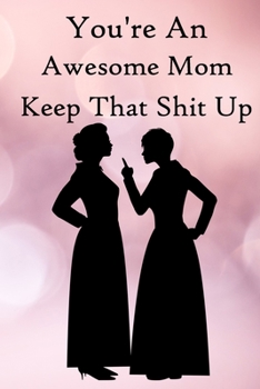 Paperback You're an Awesome Mom. Keep That Shit Up: 100 Blank Lined Notebook Paperback Book