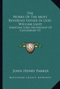 Paperback The Works Of The Most Reverend Father In God, William Laud: Sometime Lord Archbishop Of Canterbury V5: Accounts Of Province, Etc. (1853) Book