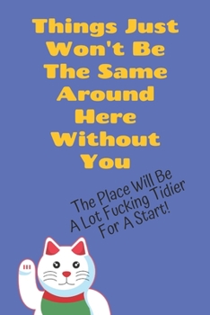 Things Just Won't Be The Same Around Here Without You. The Place Will Be A Lot Fucking Tidier For A Start!: Funny Gag Gifts Blank Lined Journal Notebook With Cat Waving Goodbye On A Blue Background