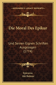 Paperback Die Moral Des Epikur: Und Seinen Eignen Schriften Ausgezogen (1774) [German] Book